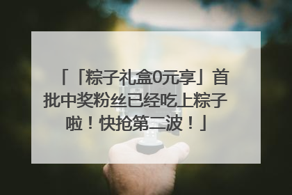 「粽子礼盒0元享」首批中奖粉丝已经吃上粽子啦！快抢第二波！