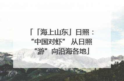 「海上山东」日照：“中国对虾” 从日照“游”向沿海各地
