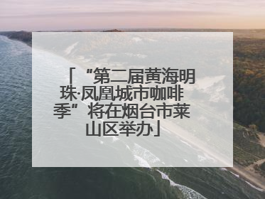 “第二届黄海明珠·凤凰城市咖啡季”将在烟台市莱山区举办