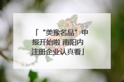 “美豫名品”申报开始啦 南阳内注册企业认真看