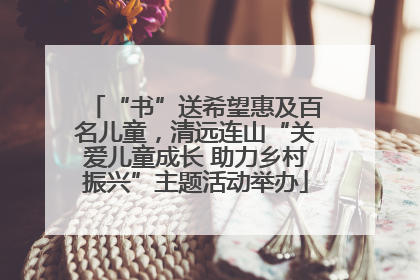 “书”送希望惠及百名儿童，清远连山“关爱儿童成长 助力乡村振兴”主题活动举办