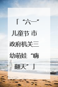 “六一”儿童节 市政府机关三幼萌娃“嗨翻天”