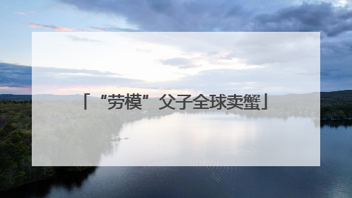 “劳模”父子全球卖蟹