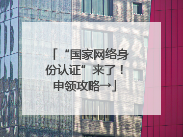 “国家网络身份认证”来了！申领攻略→