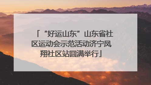“好运山东”山东省社区运动会示范活动济宁凤翔社区站圆满举行