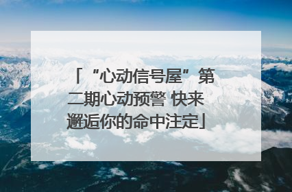 “心动信号屋”第二期心动预警 快来邂逅你的命中注定