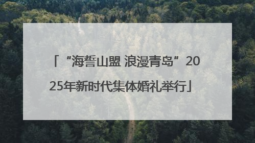 “海誓山盟 浪漫青岛”2025年新时代集体婚礼举行
