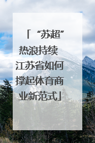 “苏超”热浪持续 江苏省如何撑起体育商业新范式