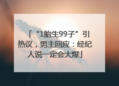 “1胎生99子”引热议，男主回应：经纪人说一定会大爆