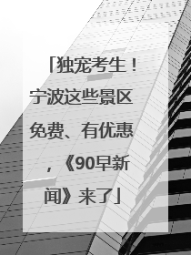 独宠考生！宁波这些景区免费、有优惠，《90早新闻》来了