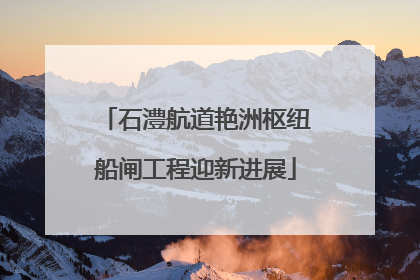 石澧航道艳洲枢纽船闸工程迎新进展