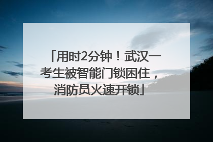 用时2分钟！武汉一考生被智能门锁困住，消防员火速开锁