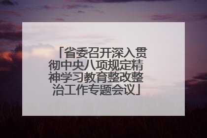 省委召开深入贯彻中央八项规定精神学习教育整改整治工作专题会议