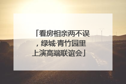 看房相亲两不误，绿城·青竹园里上演高端联谊会