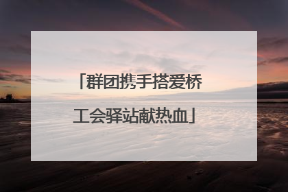 群团携手搭爱桥 工会驿站献热血