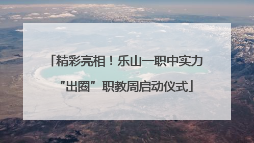 精彩亮相！乐山一职中实力“出圈”职教周启动仪式