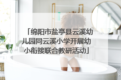 绵阳市盐亭县云溪幼儿园同云溪小学开展幼小衔接联合教研活动