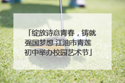 绽放诗意青春，铸就强国梦想 江油市青莲初中举办校园艺术节