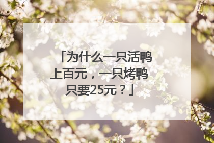 为什么一只活鸭上百元，一只烤鸭只要25元？