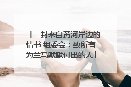 一封来自黄河岸边的情书 组委会：致所有为兰马默默付出的人