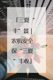 三夏“丰”景｜农机安全保“三夏”丰收