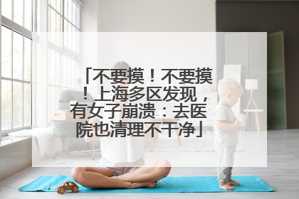 不要摸！不要摸！上海多区发现，有女子崩溃：去医院也清理不干净