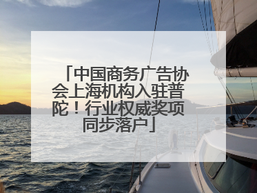 中国商务广告协会上海机构入驻普陀！行业权威奖项同步落户
