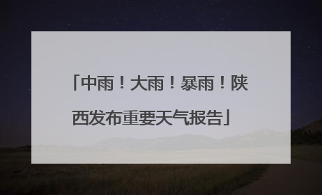 中雨！大雨！暴雨！陕西发布重要天气报告