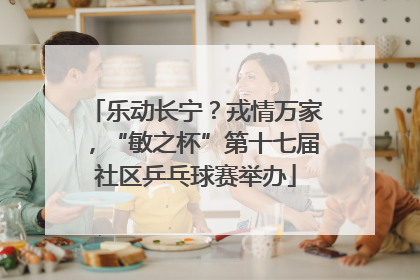 乐动长宁？戎情万家，“敏之杯”第十七届社区乒乓球赛举办