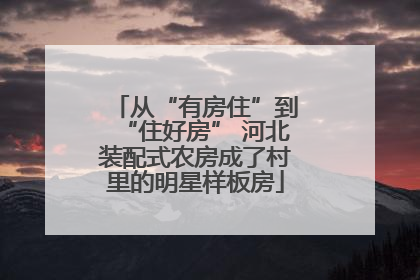 从“有房住”到“住好房” 河北装配式农房成了村里的明星样板房