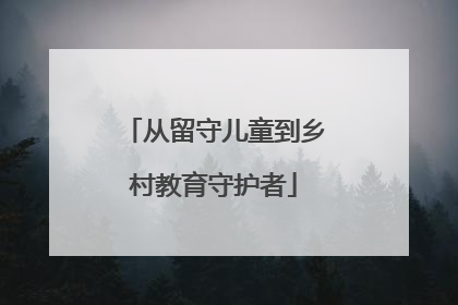 从留守儿童到乡村教育守护者