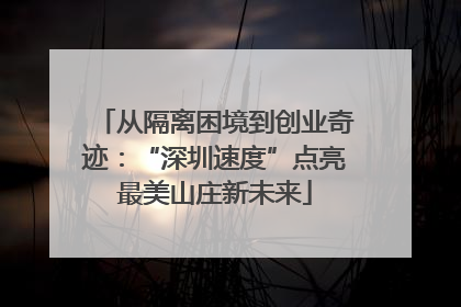 从隔离困境到创业奇迹：“深圳速度”点亮最美山庄新未来