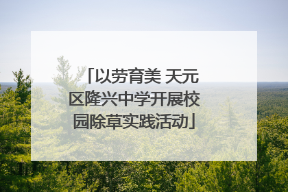 以劳育美 天元区隆兴中学开展校园除草实践活动