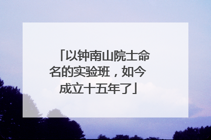以钟南山院士命名的实验班，如今成立十五年了