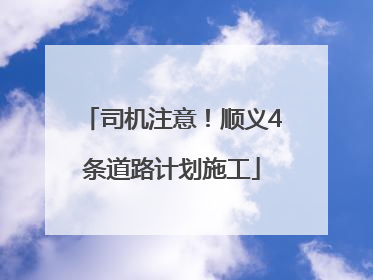 司机注意！顺义4条道路计划施工