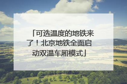 可选温度的地铁来了！北京地铁全面启动双温车厢模式
