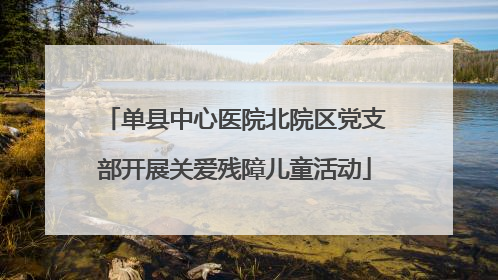 单县中心医院北院区党支部开展关爱残障儿童活动