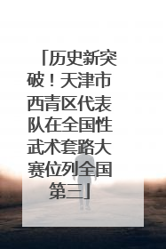 历史新突破！天津市西青区代表队在全国性武术套路大赛位列全国第三