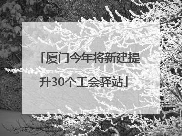 厦门今年将新建提升30个工会驿站