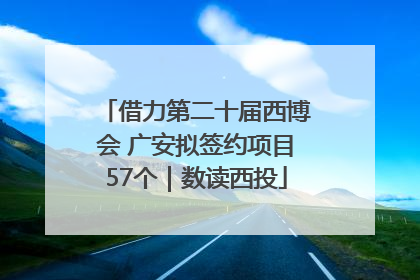 借力第二十届西博会 广安拟签约项目57个｜数读西投