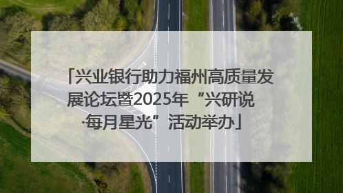 兴业银行助力福州高质量发展论坛暨2025年“兴研说·每月星光”活动举办