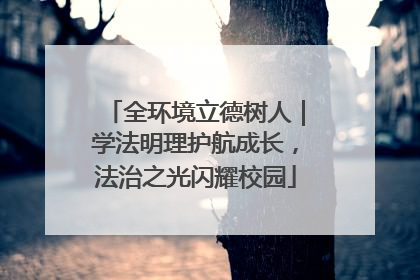 全环境立德树人｜学法明理护航成长，法治之光闪耀校园