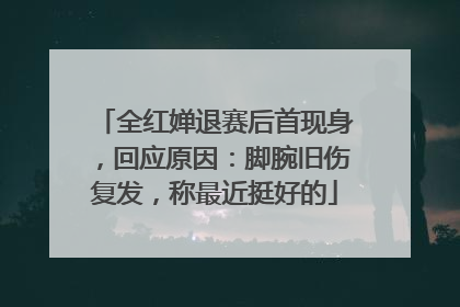 全红婵退赛后首现身，回应原因：脚腕旧伤复发，称最近挺好的