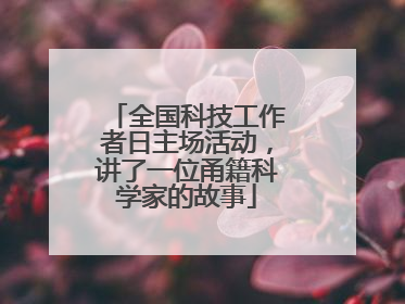 全国科技工作者日主场活动，讲了一位甬籍科学家的故事