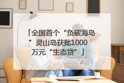全国首个“负碳海岛”灵山岛获批1000万元“生态贷”