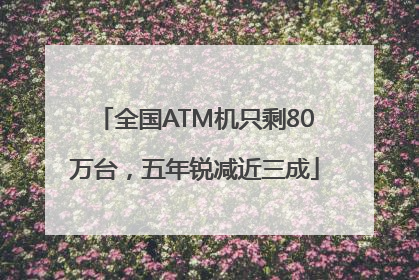 全国ATM机只剩80万台，五年锐减近三成