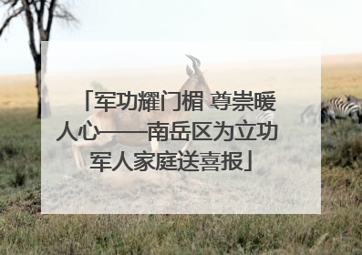 军功耀门楣 尊崇暖人心——南岳区为立功 军人家庭送喜报