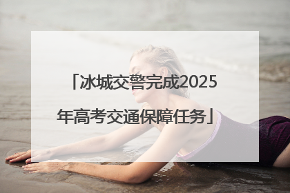 冰城交警完成2025年高考交通保障任务