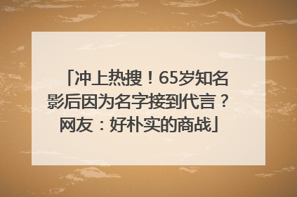 冲上热搜！65岁知名影后因为名字接到代言？网友：好朴实的商战