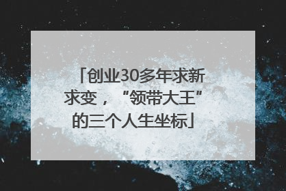 创业30多年求新求变，“领带大王”的三个人生坐标